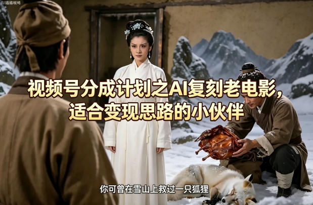 视频号分成计划之AI复刻老电影，适合变现思路的小伙伴-默默网创