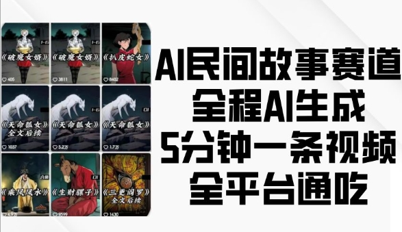 AI民间故事赛道，全程AI生成5分钟一条视频，全平台通吃-默默网创