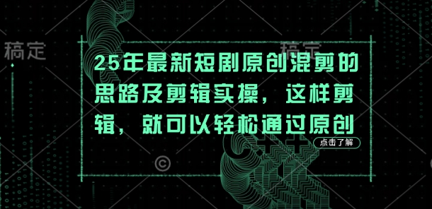 25年最新短剧原创混剪的思路及剪辑实操，这样剪辑，就可以轻松通过原创-默默网创