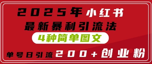 2025年小红书最新暴利引流法，4种简单图文，单号日引流200+创业粉(附无脑抄模板)-默默网创