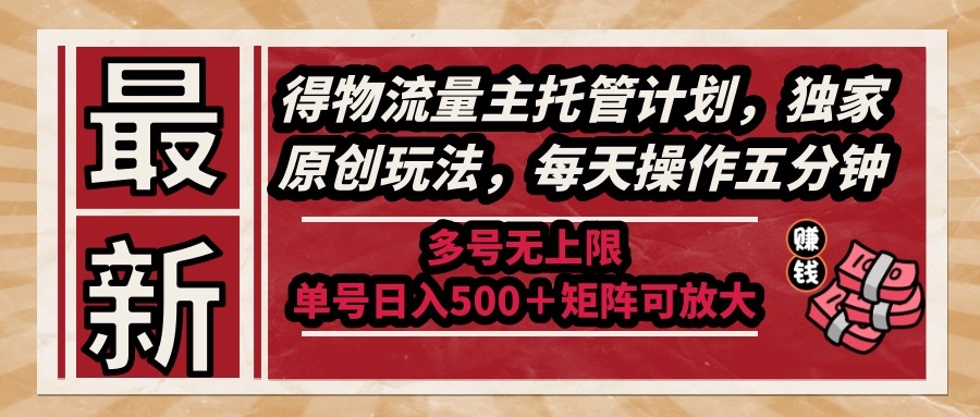 （14954期）最新得物流量主托管计划，独家原创玩法，每天操作五分钟，多号无上限 …-默默网创