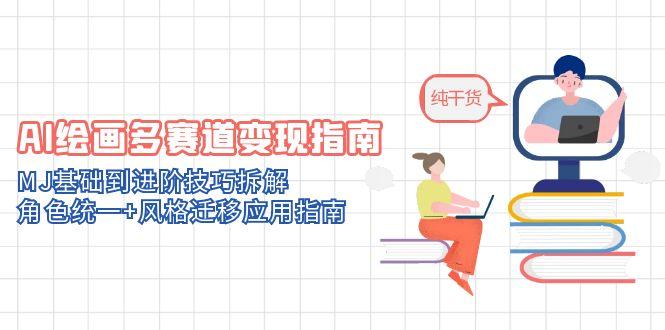 （14797期）AI绘画多赛道变现指南：MJ基础到进阶技巧拆解，角色统一+风格迁移应用指南-默默网创