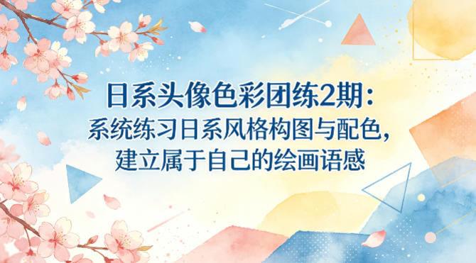 日系头像色彩团练2期：系统练习日系风格构图与配色，建立属于自己的绘画语感-默默网创