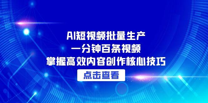 （15025期）AI短视频批量生产：一分钟百条视频，掌握高效内容创作核心技巧-默默网创