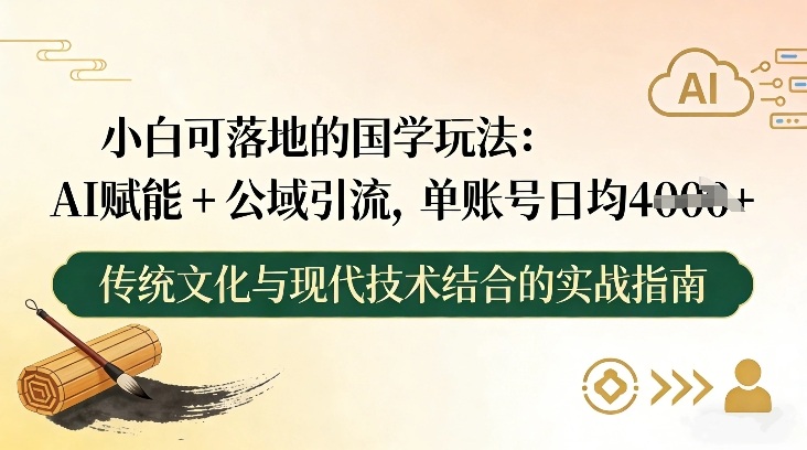 小白可落地的国学玩法：AI赋能+公域引流，单账号日均4张-默默网创