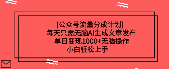 公众号流量分成计划每天只需无脑AI生成文章发布，单日变现多张，无脑操作，小白轻松上手-默默网创
