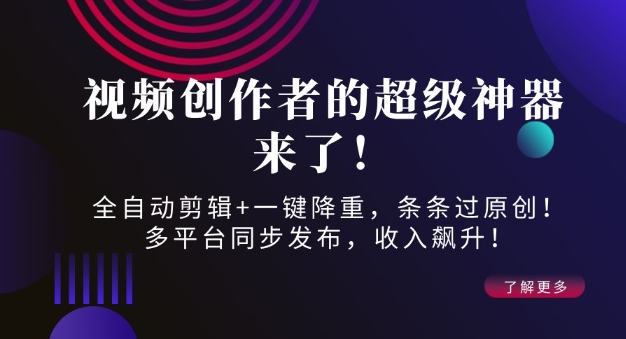 视频创作者的超级神器来了！全自动剪辑+一键降重，条条过原创！多平台同步发布，收入飙升！-默默网创