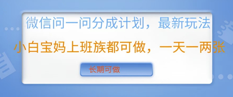 微信问一问分成计划，最新玩法小白宝妈上班族都可做，一天一两张，长期可做-默默网创