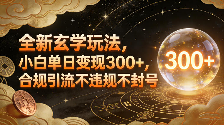 全新玄学玩法，小白单日变现3张+，合规引流不违规不封号-默默网创