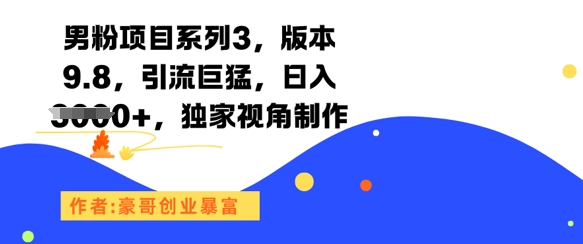 男粉项目系列3，版本9.8，引流巨猛，日入1k+，独家视角制作-默默网创