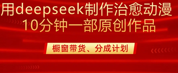 用deepseek制作治愈系漫剪，20分钟一部纯原创作品，多种变现渠道外面收费980-默默网创