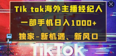 Tik tok海外主播经纪人，一部手机日入多张，独家-新机遇、新风口-默默网创