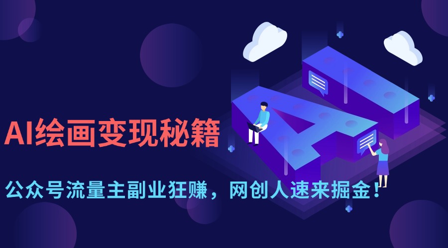 （14264期）AI绘画变现秘籍：公众号流量主副业狂赚，网创人速来掘金！-默默网创