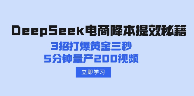 （14380期）DeepSeek电商降本提效秘籍：3招打爆黄金三秒，5分钟量产200视频-默默网创