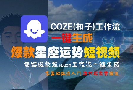 COZE(扣子)工作流一键生成爆款星座运势短视频，保姆级教程，零基础快速入门-默默网创