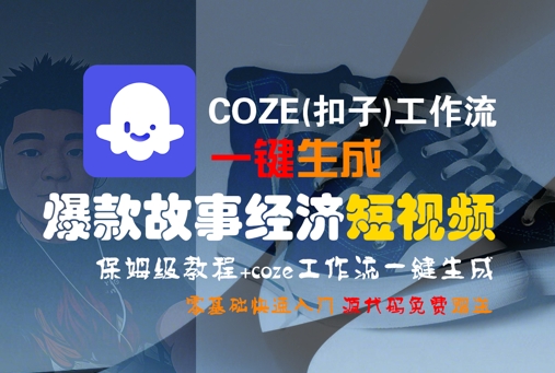 COZE(扣子)工作流一键生成爆款故事经济短视频，保姆级教程，零基础快速入门-默默网创