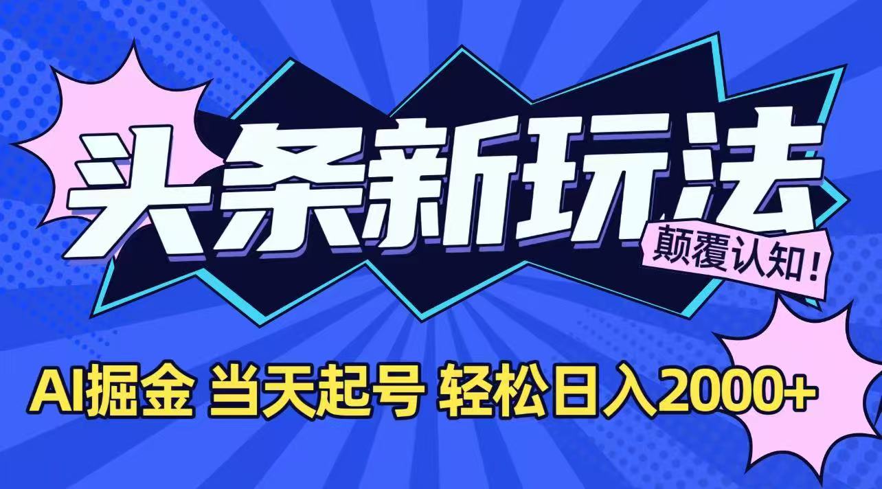 （15322期）今日头条最新掘金玩法，AI辅助，当天起号，第二天见收益，轻松日入2000+-默默网创