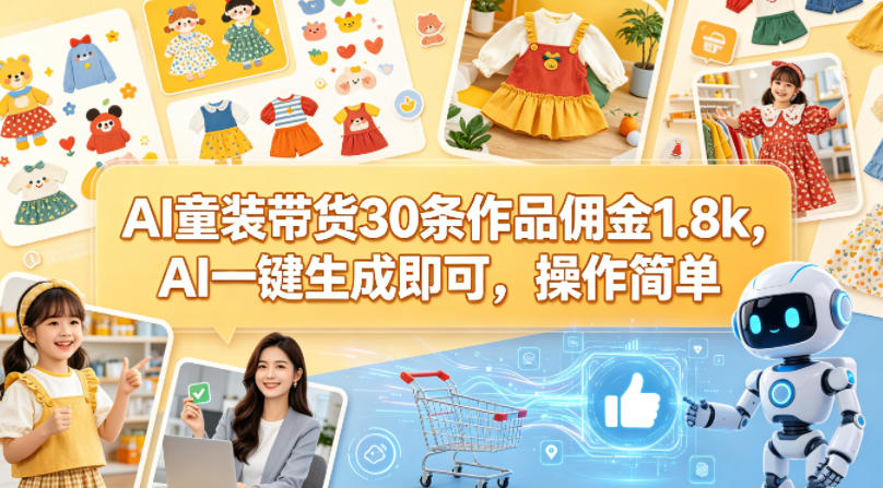 AI童装带货30条作品佣金1.8k，AI一键生成即可，操作简单-默默网创