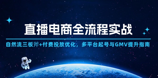 （14693期）直播电商全流程实战：自然流三板斧+付费投放优化,多平台起号与GMV提升指南-默默网创